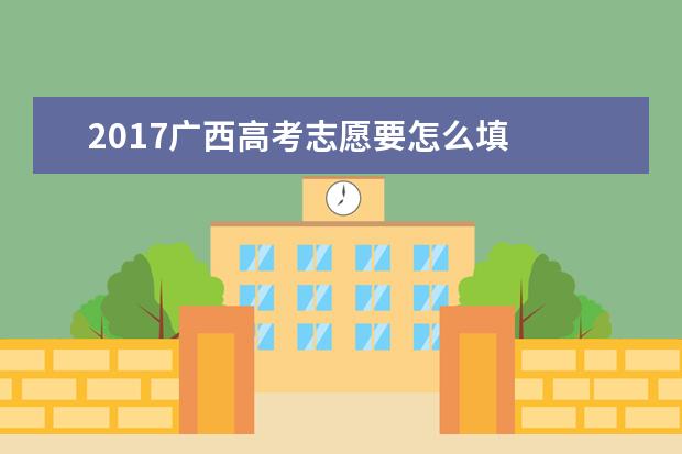 2017广西高考志愿要怎么填
