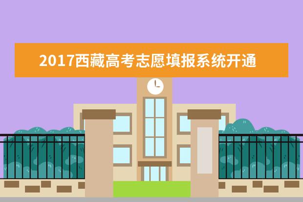 2017西藏高考志愿填报系统开通时间