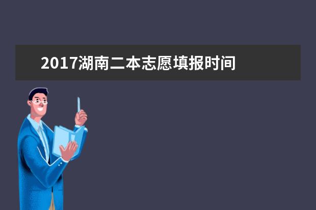 2017湖南二本志愿填报时间