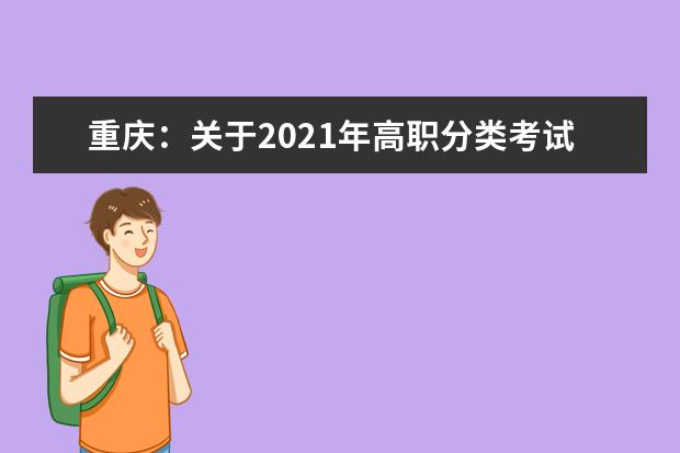 重庆：关于2021年高职分类考试专业技能测试（其他类除外）准考证打印及考点网址的公告