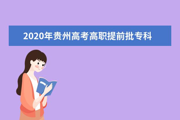 2020年贵州高考高职提前批专科院校补报志愿