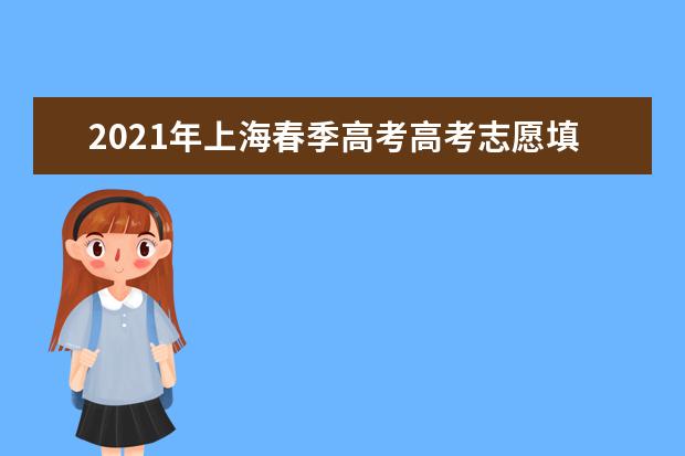 2021年上海春季高考高考志愿填报时间及录取结果公布时间