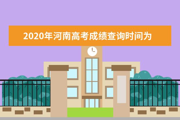 2020年河南高考成绩查询时间为7月25日