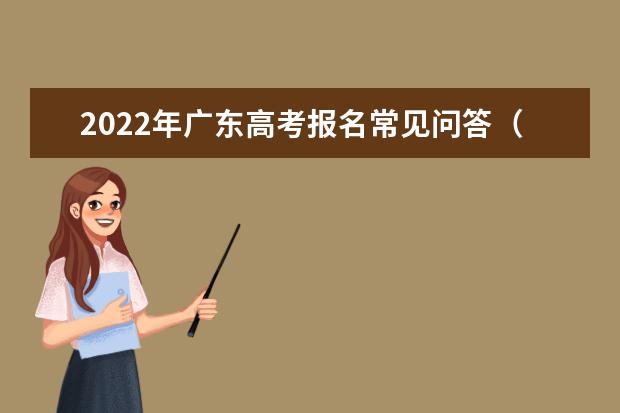 2022年广东高考报名常见问答（一）