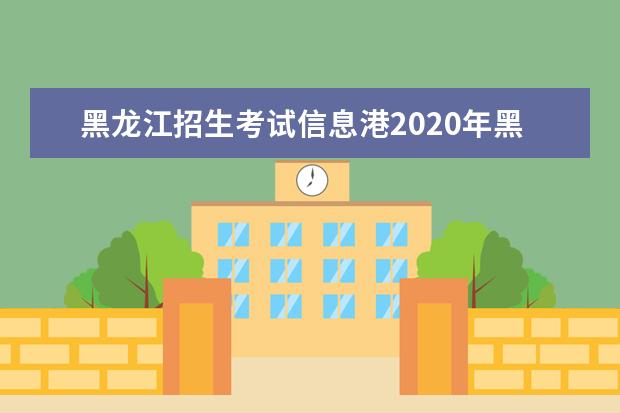 黑龙江招生考试信息港2020年黑龙江高考查分系统