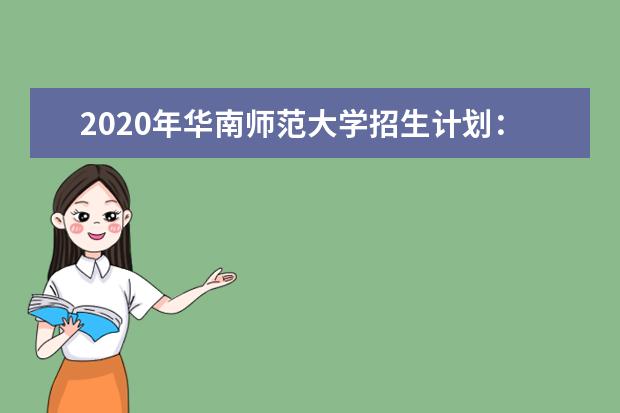 2020年华南师范大学招生计划：本科拟招6300人