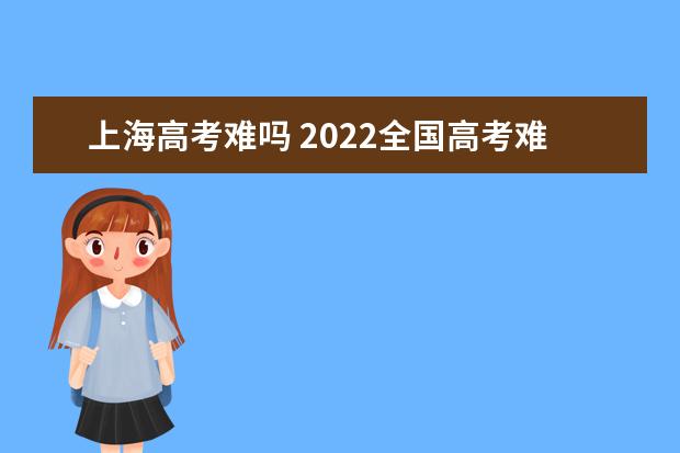 上海高考难吗 2022全国高考难度排行榜