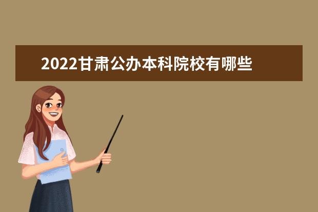 2022甘肃公办本科院校有哪些 甘肃公办本科院校名单