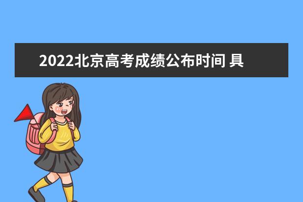 2022北京高考成绩公布时间 具体几号可以查询