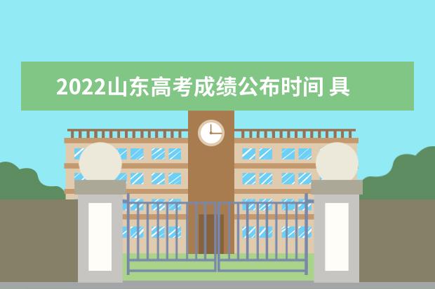 2022山东高考成绩公布时间 具体几号可以查询