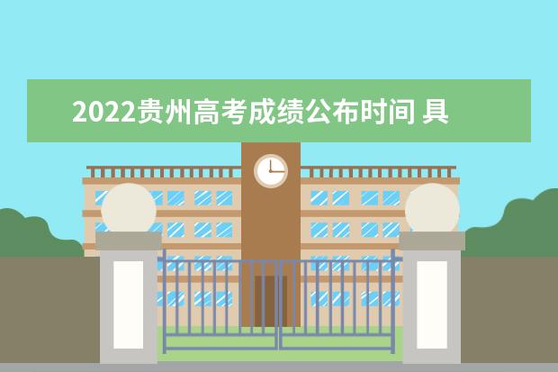 2022贵州高考成绩公布时间 具体几号可以查询