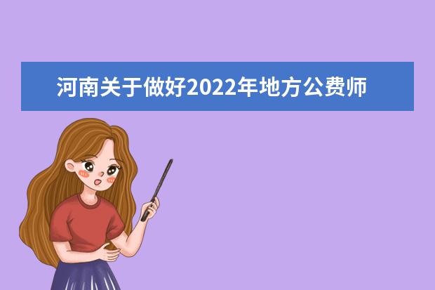 河南关于做好2022年地方公费师范生定向招生工作的通知