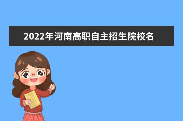 2022年河南高职自主招生院校名单 自招学校排名