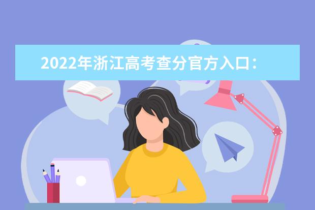 2022年浙江高考查分官方入口：浙江省教育考试院