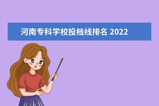 河南专科学校投档线排名 2022年河南省高职高专院校投档线