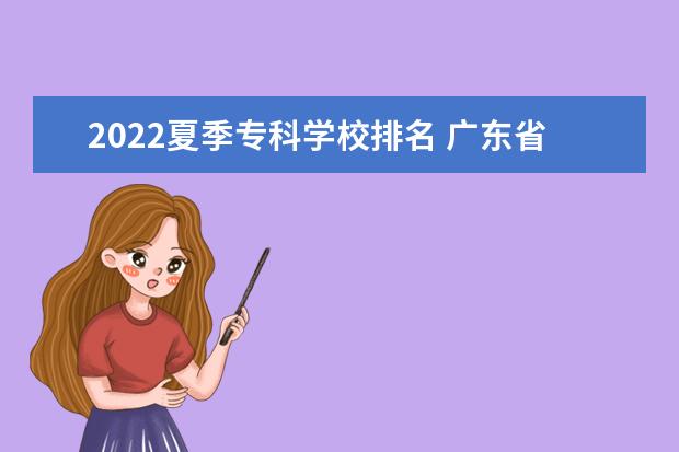 2022夏季专科学校排名 广东省专科学校排名2022
