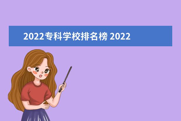 2022专科学校排名榜 2022专科学校排行榜