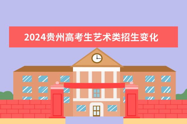 2024贵州高考生艺术类招生变化有哪些