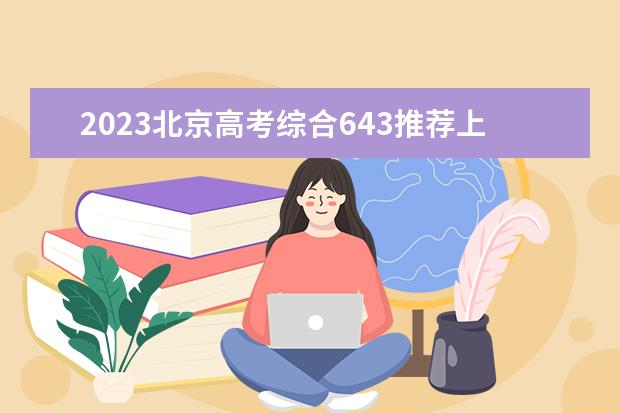 2023北京高考综合643推荐上哪些大学（考643可以上的省内大学）