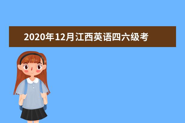 2020年12月江西英语四六级考试时间安排及考试考点设置