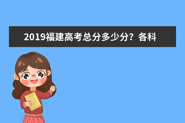 2019福建高考总分多少分？各科考试科目顺序