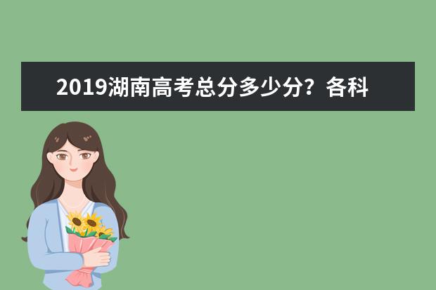 2019湖南高考总分多少分？各科考试科目顺序