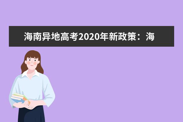 海南异地高考2020年新政策：海南随迁子女异地高考报名申请条件及报名时间