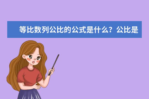 等比数列公比的公式是什么？公比是什么意思