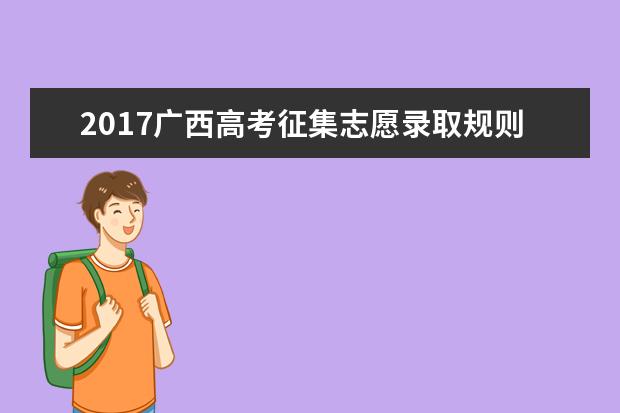 2017广西高考征集志愿录取规则及填报技巧