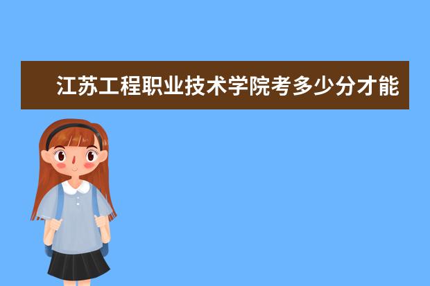 江苏工程职业技术学院考多少分才能上