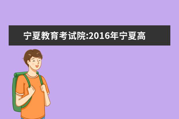 宁夏教育考试院:2016年宁夏高考志愿填报入口