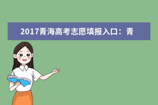 2017青海高考志愿填报入口：青海招考信息网