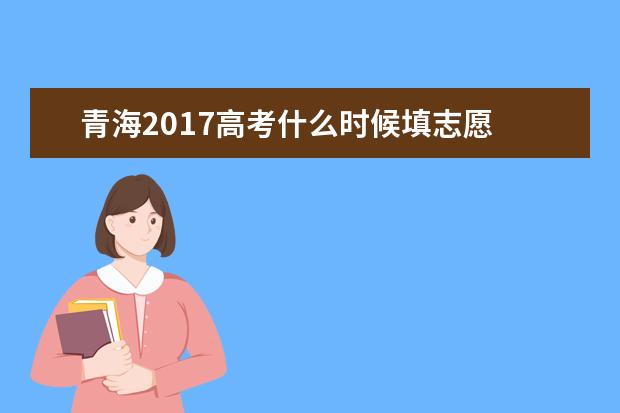 青海2017高考什么时候填志愿