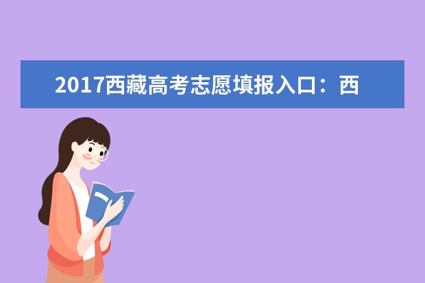 2017西藏高考志愿填报入口：西藏教育考试院