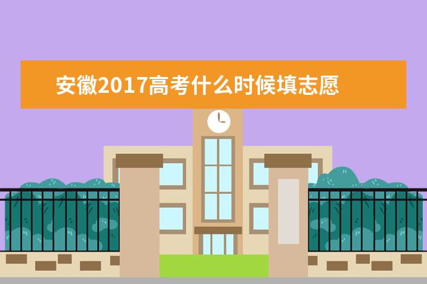 安徽2017高考什么时候填志愿
