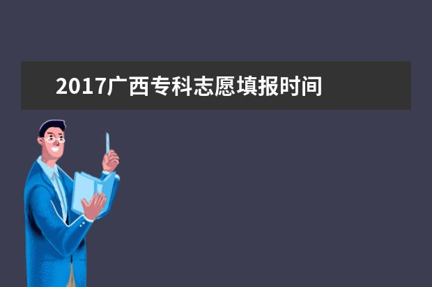 2017广西专科志愿填报时间