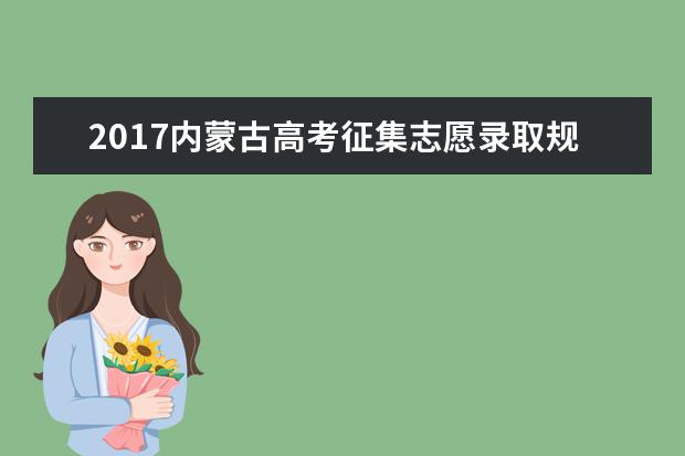 2017内蒙古高考征集志愿录取规则及填报技巧