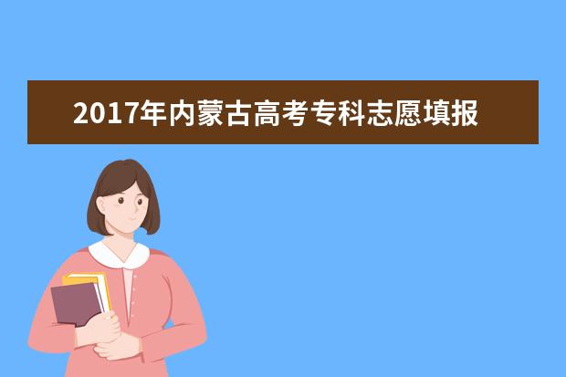 2017年内蒙古高考专科志愿填报时间及入口