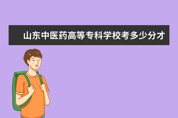 山东中医药高等专科学校考多少分才能上