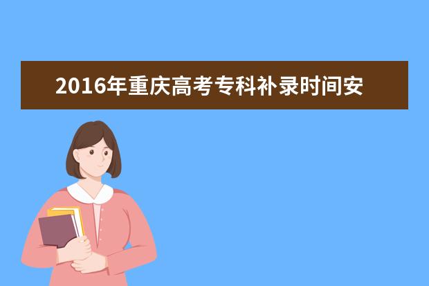 2016年重庆高考专科补录时间安排