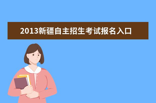 2013新疆自主招生考试报名入口