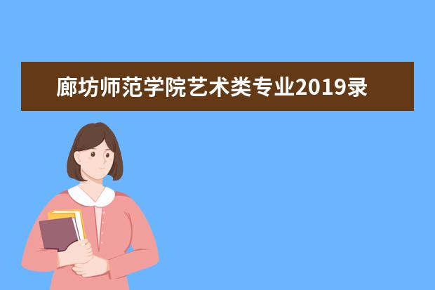 廊坊师范学院艺术类专业2019录取分数线