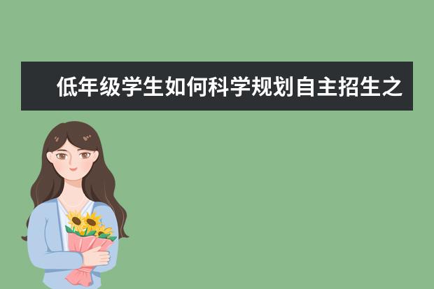 低年级学生如何科学规划自主招生之路？