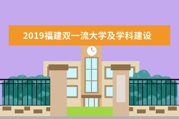 2019福建双一流大学及学科建设名单