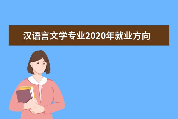 汉语言文学专业2020年就业方向发展前景