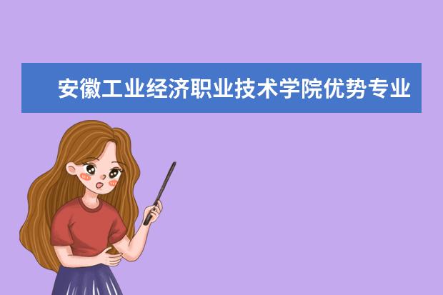 安徽工业经济职业技术学院优势专业推荐