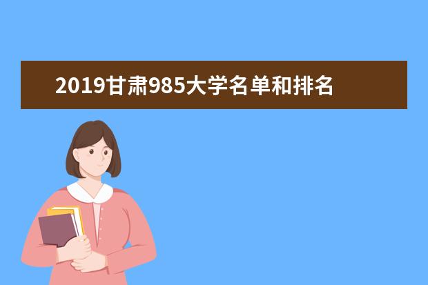 2019甘肃985大学名单和排名（1所）
