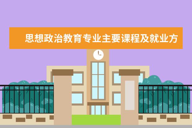 思想政治教育专业主要课程及就业方向有哪些