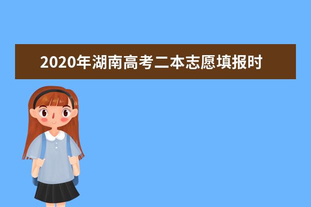 2020年湖南高考二本志愿填报时间安排及系统入口网址