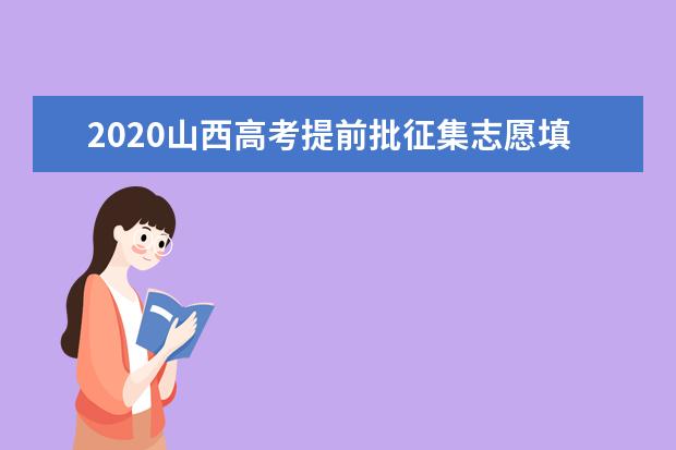 2020山西高考提前批征集志愿填报时间及查询系统入口